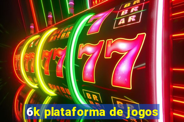 6k plataforma de jogos